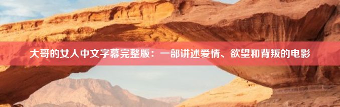 大哥的女人中文字幕完整版：一部讲述爱情、欲望和背叛的电影