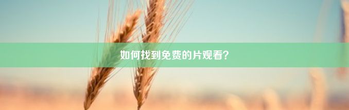 如何找到免费的片观看？