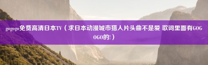 gogogo免费高清日本TV（求日本动漫城市猎人片头曲不是爱 歌词里面有GOGOGO的!）