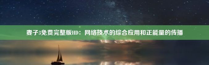 妻子3免费完整版HD：网络技术的综合应用和正能量的传播