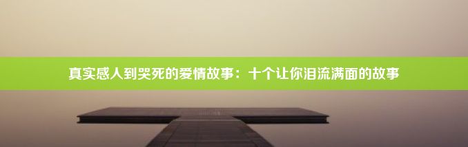 真实感人到哭死的爱情故事：十个让你泪流满面的故事