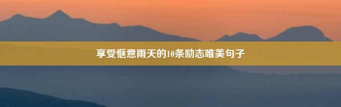 享受惬意雨天的10条励志唯美句子