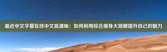 最近中文字幕在线中文高清版：如何利用综合瘦身大规模提升自己的魅力