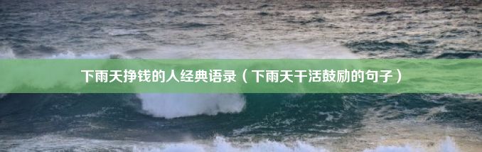 下雨天挣钱的人经典语录（下雨天干活鼓励的句子）