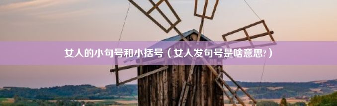 女人的小句号和小括号（女人发句号是啥意思?）