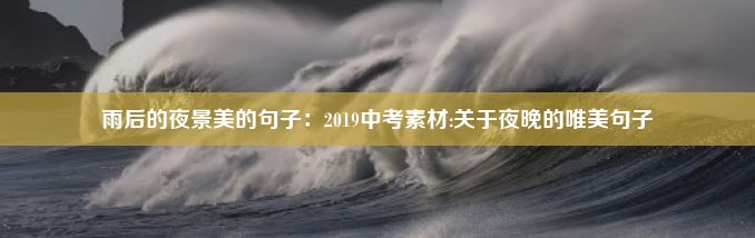 雨后的夜景美的句子：2019中考素材:关于夜晚的唯美句子