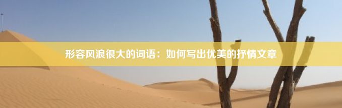 形容风浪很大的词语：如何写出优美的抒情文章