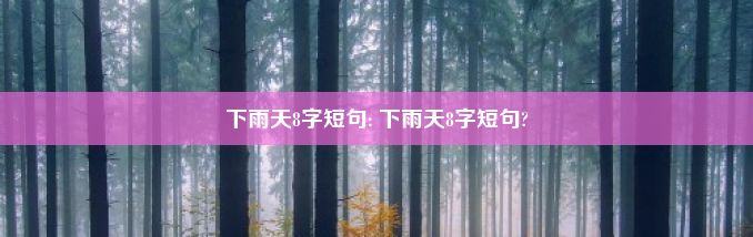 下雨天8字短句: 下雨天8字短句?