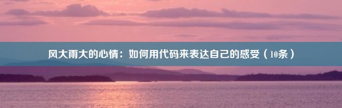 风大雨大的心情：如何用代码来表达自己的感受（10条）