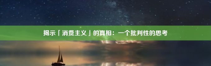 揭示「消费主义」的真相：一个批判性的思考