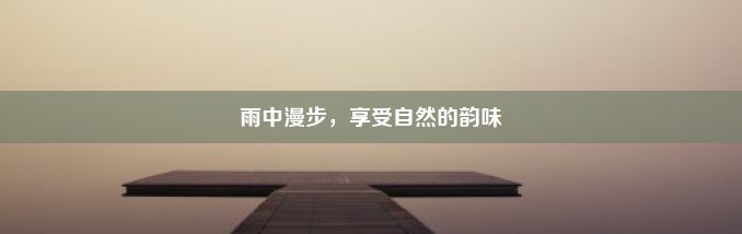 雨中漫步，享受自然的韵味