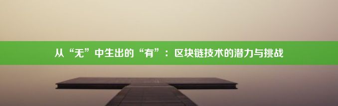 从“无”中生出的“有”：区块链技术的潜力与挑战