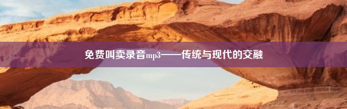 免费叫卖录音mp3——传统与现代的交融