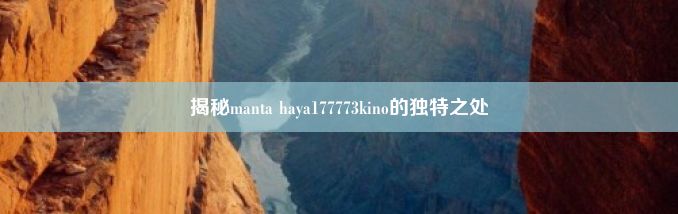 揭秘manta haya177773kino的独特之处