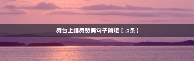 舞台上跳舞赞美句子简短【13条】