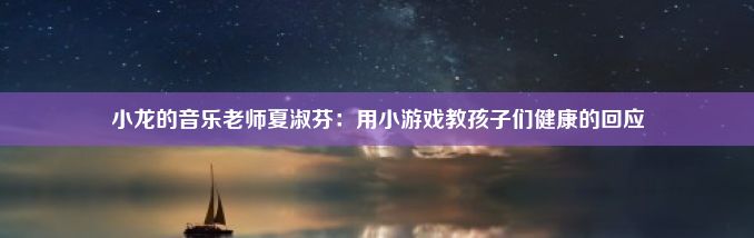 小龙的音乐老师夏淑芬：用小游戏教孩子们健康的回应