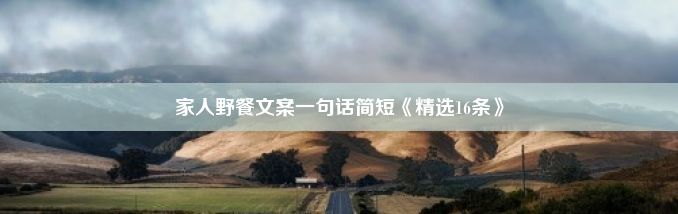 家人野餐文案一句话简短《精选16条》