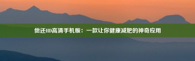 偿还HD高清手机版：一款让你健康减肥的神奇应用