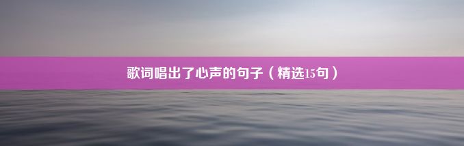 歌词唱出了心声的句子（精选15句）