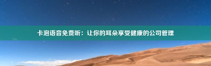 卡泡语音免费听：让你的耳朵享受健康的公司管理