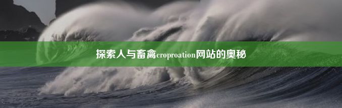 探索人与畜禽croproation网站的奥秘