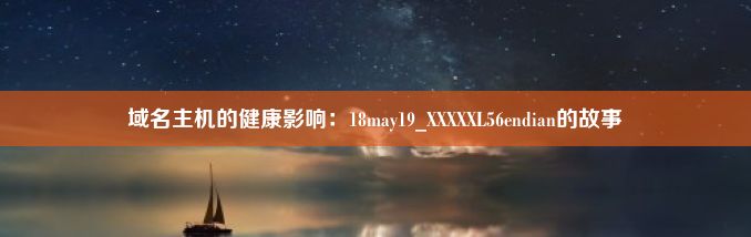 域名主机的健康影响：18may19_XXXXXL56endian的故事