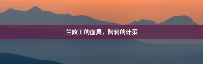 兰陵王的面具，阿轲的计策