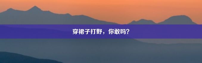 穿裙子打野，你敢吗？