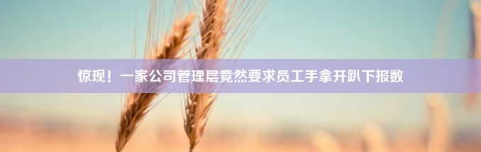 惊现！一家公司管理层竟然要求员工手拿开趴下报数