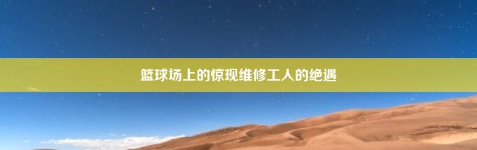 篮球场上的惊现维修工人的绝遇