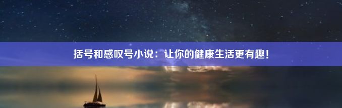 括号和感叹号小说：让你的健康生活更有趣！