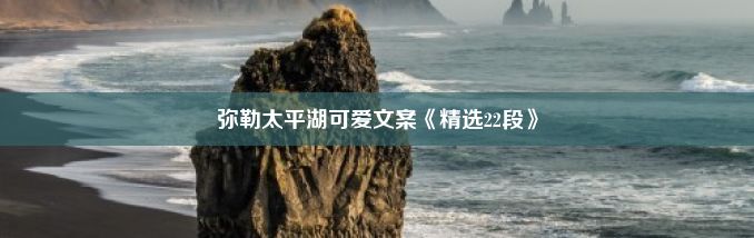 弥勒太平湖可爱文案《精选22段》