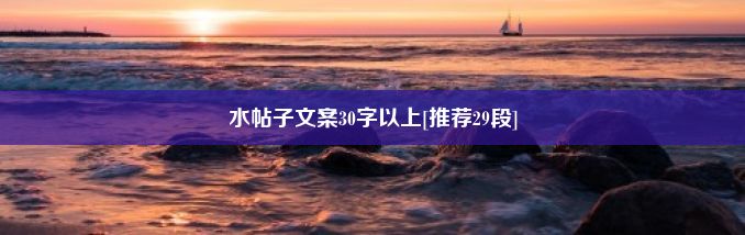 水帖子文案30字以上[推荐29段]