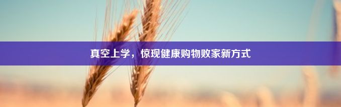 真空上学，惊现健康购物败家新方式