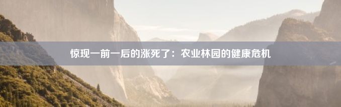 惊现一前一后的涨死了：农业林园的健康危机