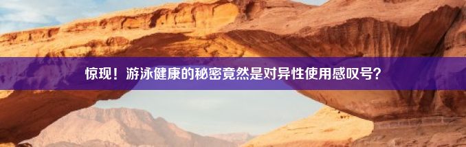 惊现！游泳健康的秘密竟然是对异性使用感叹号？