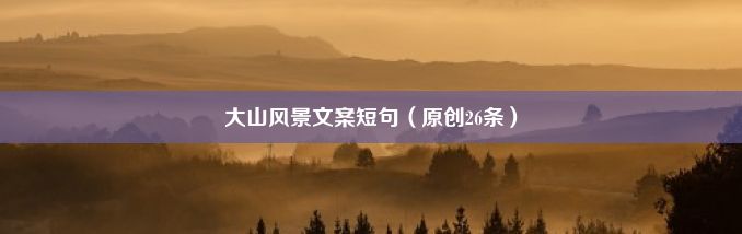 大山风景文案短句（原创26条）