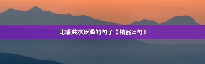 比喻洪水泛滥的句子《精品22句》