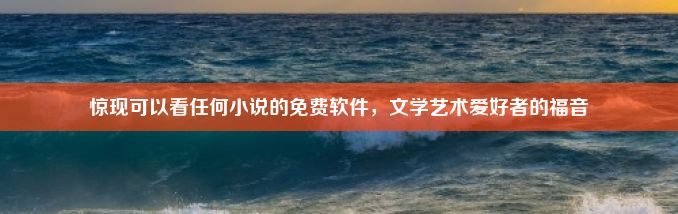 惊现可以看任何小说的免费软件，文学艺术爱好者的福音