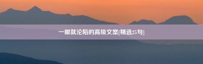 一眼就沦陷的高级文案[精选25句]