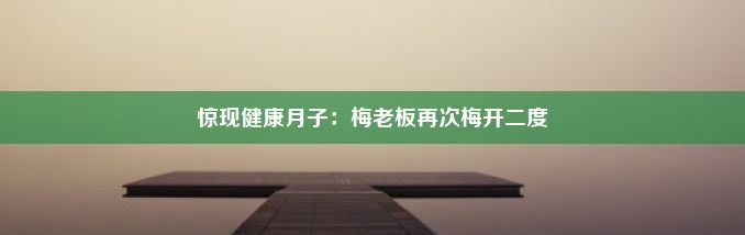 惊现健康月子：梅老板再次梅开二度