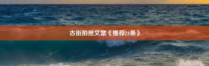 古街拍照文案《推荐24条》