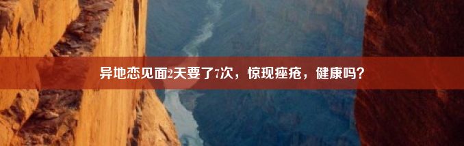 异地恋见面2天要了7次，惊现痤疮，健康吗？